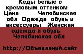 Кеды белые с кремовым оттенком! › Цена ­ 500 - Челябинская обл. Одежда, обувь и аксессуары » Женская одежда и обувь   . Челябинская обл.